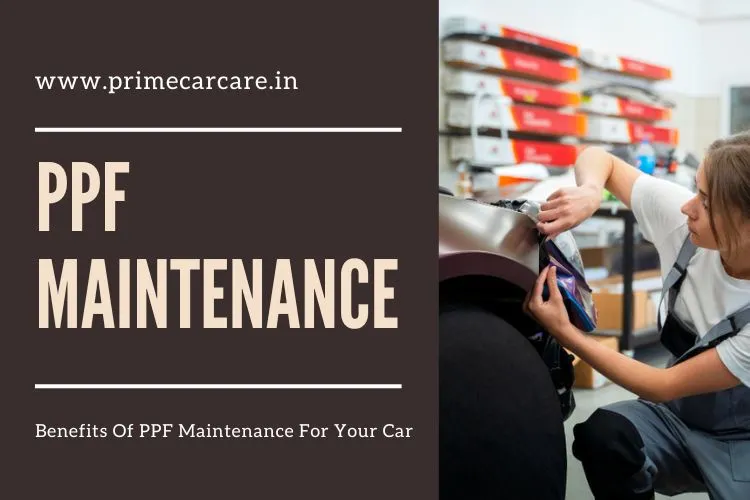 7 Great Benefits Of PPF Maintenance For Your Car